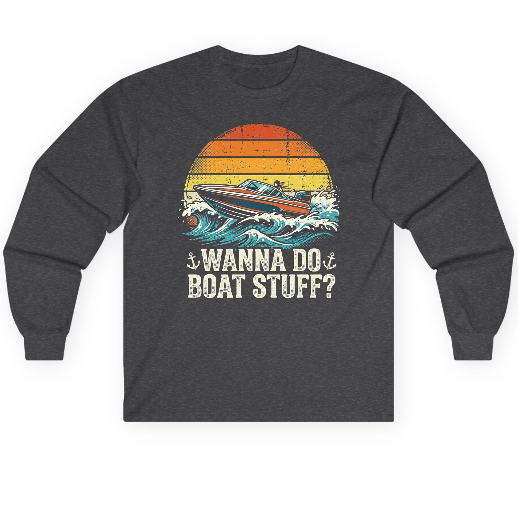 WANNA DO BOAT STUFF Funny Boating Long Sleeve Tee - product mockup - Dark Heather