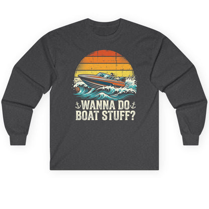 WANNA DO BOAT STUFF Funny Boating Long Sleeve Tee - product mockup - Dark Heather