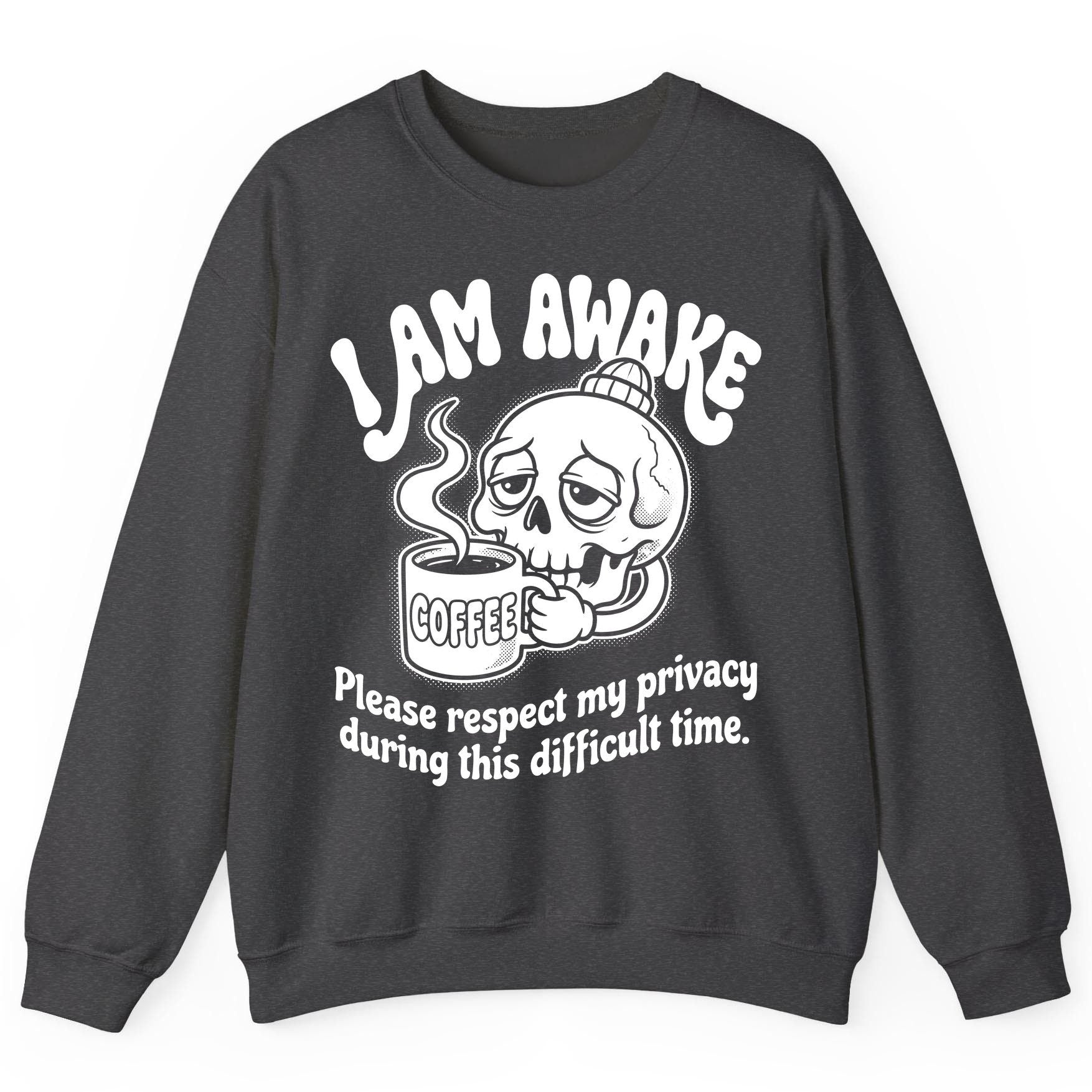 I Am Awake Please Respect My Privacy During This Difficult Time skull drinking coffee Sweatshirt Dark Heather product mockup
