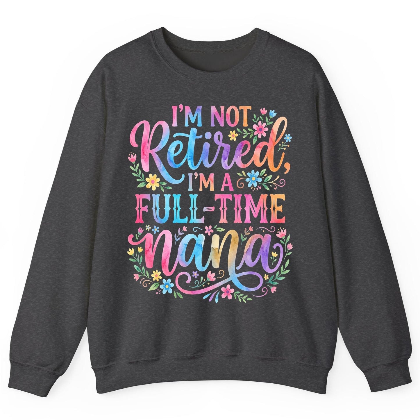 I'M NOT Retired I'M a Full-Time Nana Grandmother Sweatshirt - product mockup - Dark Heather