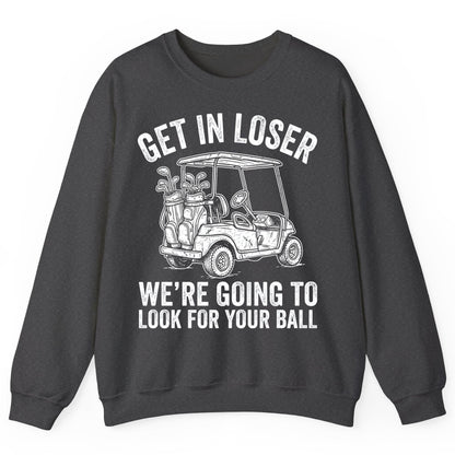 GET IN LOSER WE'RE GOING TO LOOK FOR YOUR BALL Funny Golf Sweatshirt - product mockup - Dark Heather