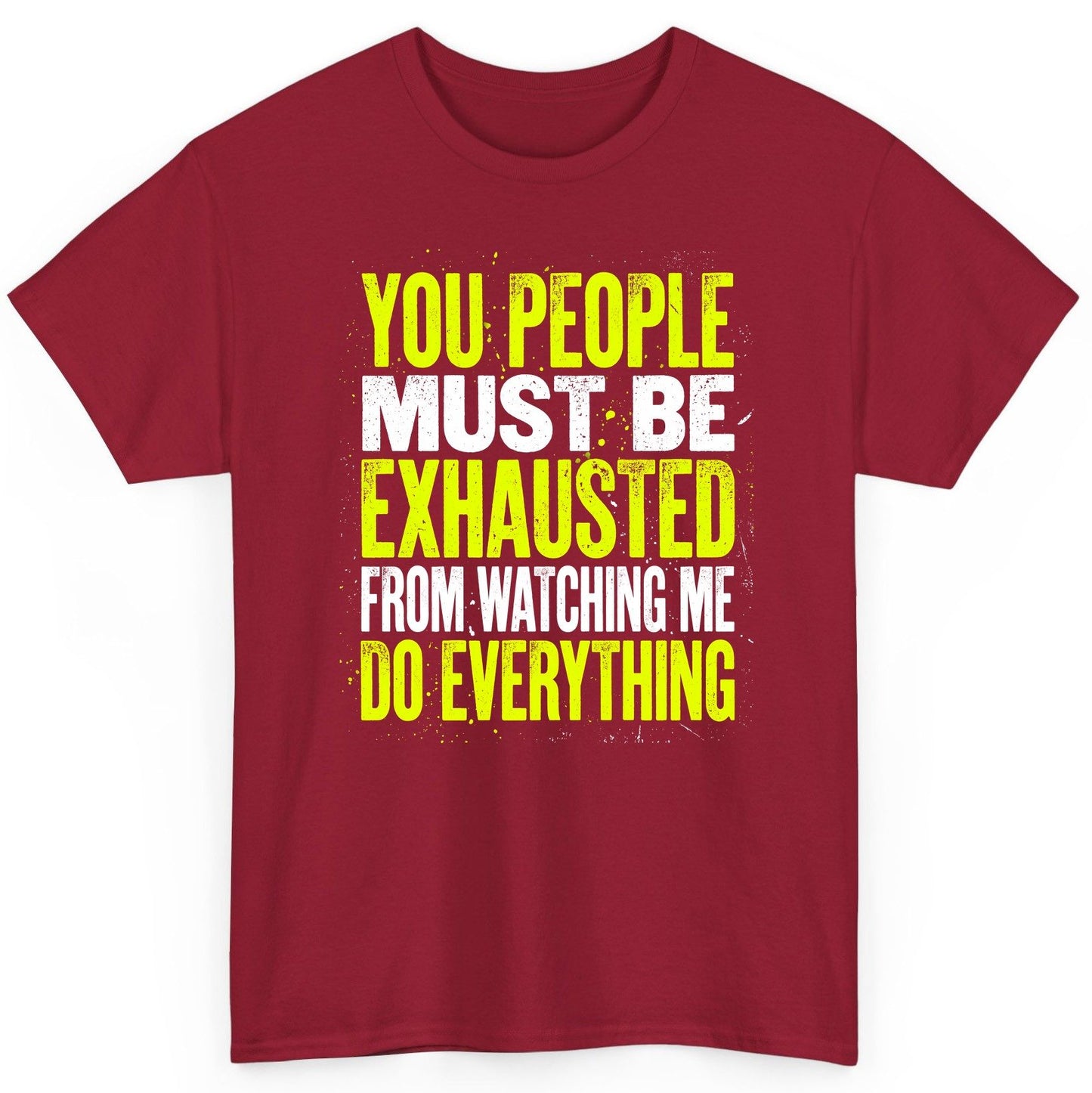 YOU PEOPLE MUST BE Exhausted FROM Watching ME DO Everything T-Shirt - product mockup - Cardinal Red