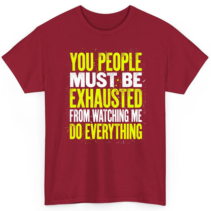 YOU PEOPLE MUST BE Exhausted FROM Watching ME DO Everything T-Shirt - product mockup - Cardinal Red