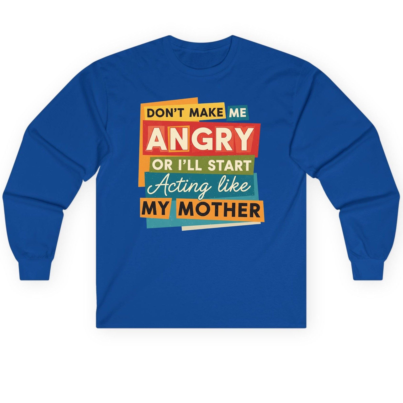 Don't Make Me Angry or I'll Start Acting Like My Mother family humor Long Sleeve Tee Royal product mockup