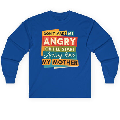 Don't Make Me Angry or I'll Start Acting Like My Mother family humor Long Sleeve Tee Royal product mockup