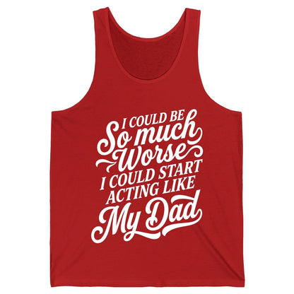 I Could Be So Much Worse I Could Start Acting Like My Dad Tank Top - product mockup - Red