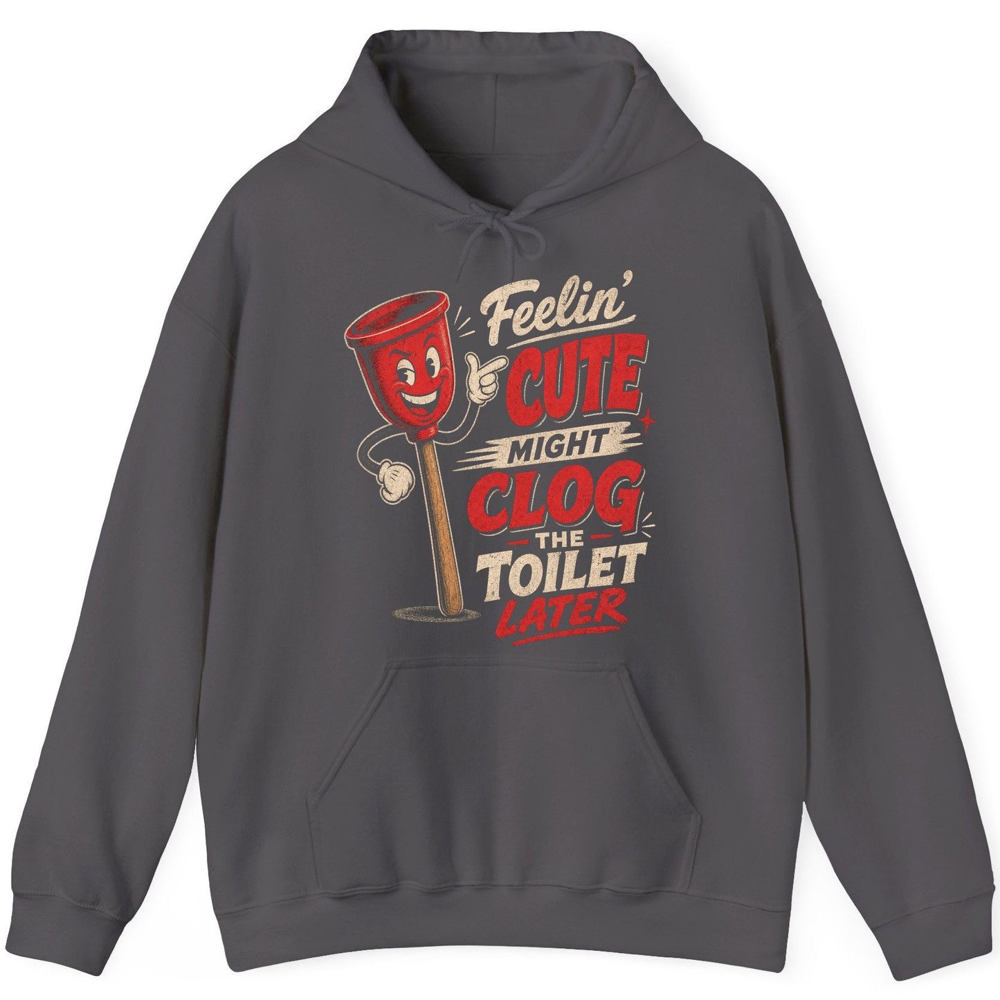 Feelin' Cute Might Clog the Toilet Later Funny Plunger Hoodie - product mockup - Charcoal