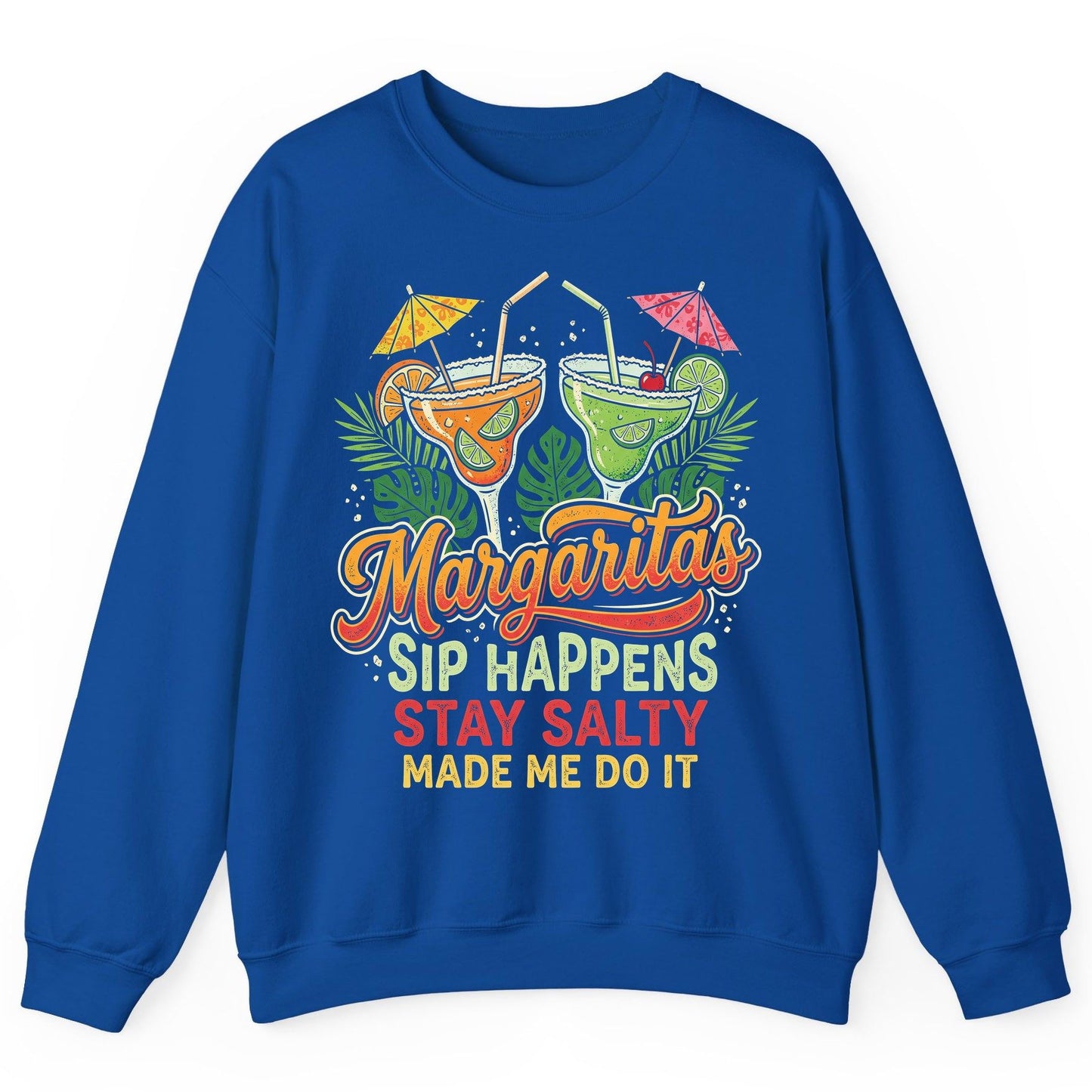Margaritas Sip Happens Stay Salty Made Me Do It Sweatshirt - product mockup - Royal