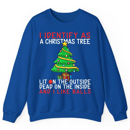 I Identify as a Christmas Tree Lit on the Outside Dead on the Inside and I Like Balls Christmas humor Sweatshirt Royal