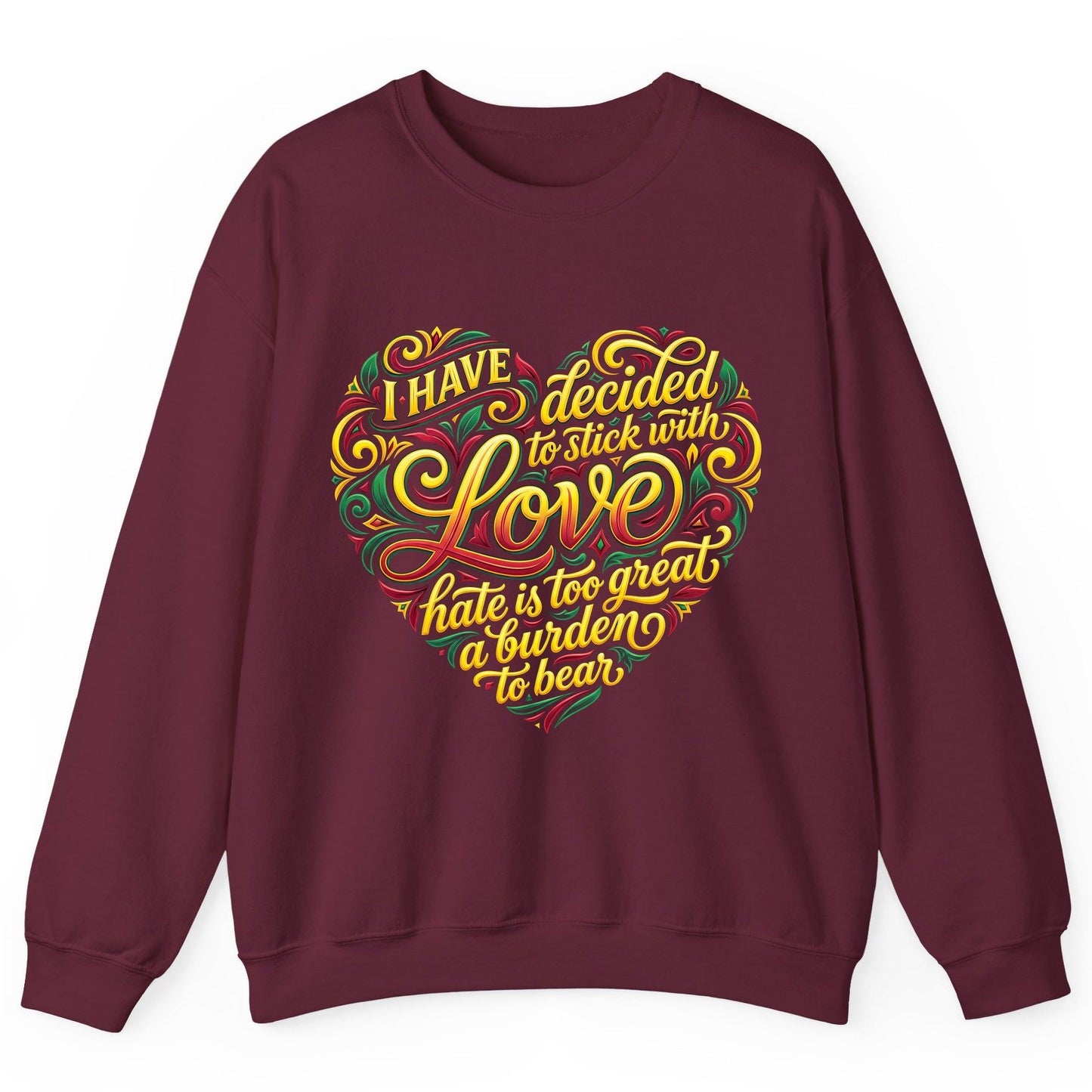 I Have Decided to Stick with Love Hate Is Too Great a Burden to Bear love and peace Sweatshirt Maroon product mockup