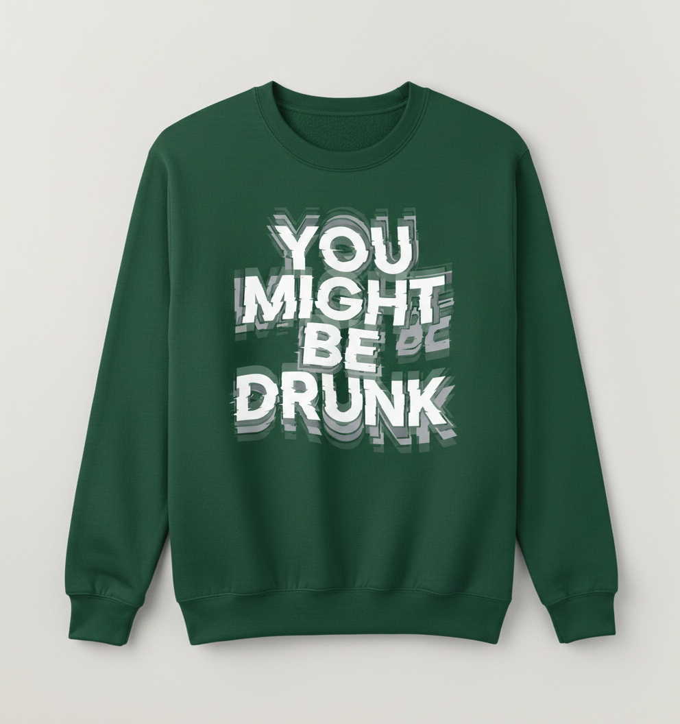 You Might Be Drunk Funny Drinking Quote Sweatshirt - Forest Green