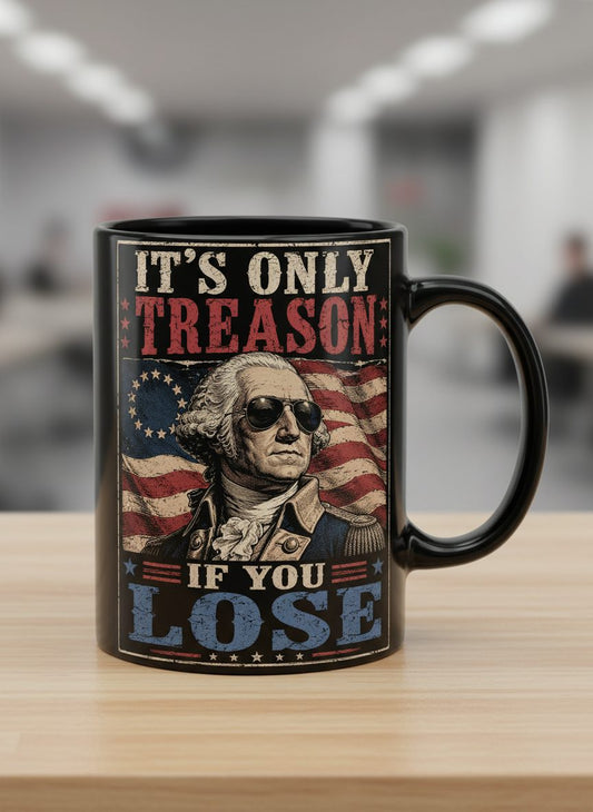 It's Only Treason If You Lose Funny Patriotic Black Mug - product mockup - Black
