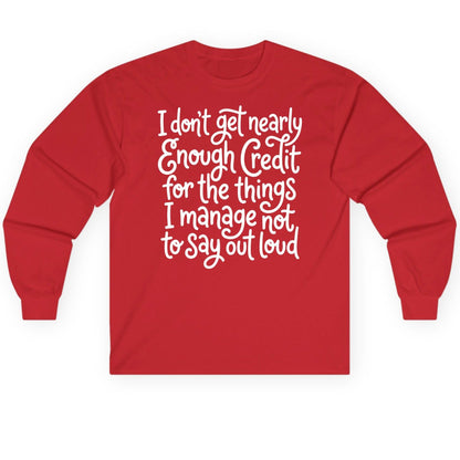 I Don't Get Nearly Enough Credit for the Things I Manage Not to Say Out Loud sarcastic humor Long Sleeve Tee Red product