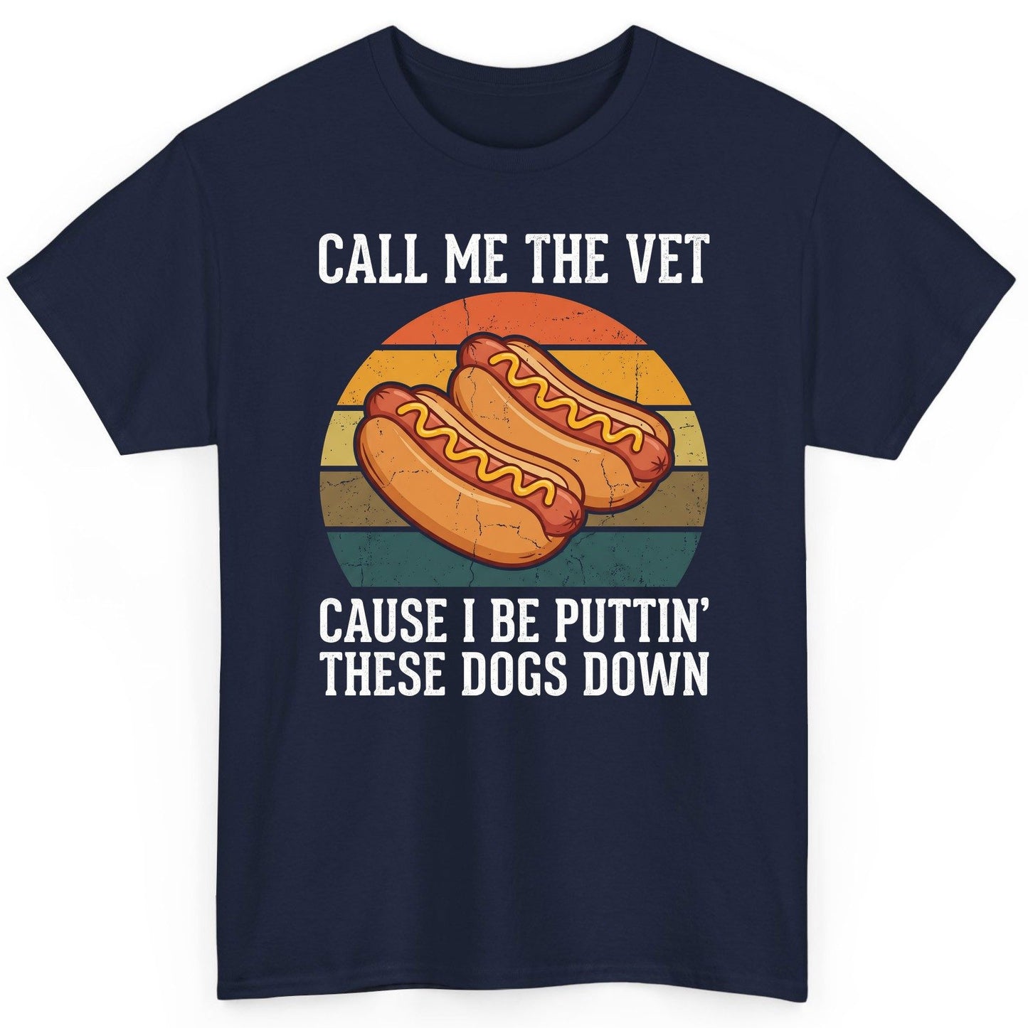 Call Me the Vet Cause I Be Puttin' These Dogs Down hot dogs T-Shirt Navy product mockup