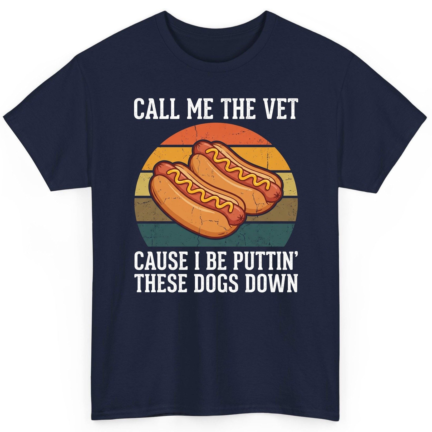 Call Me the Vet Cause I Be Puttin' These Dogs Down hot dogs T-Shirt Navy product mockup