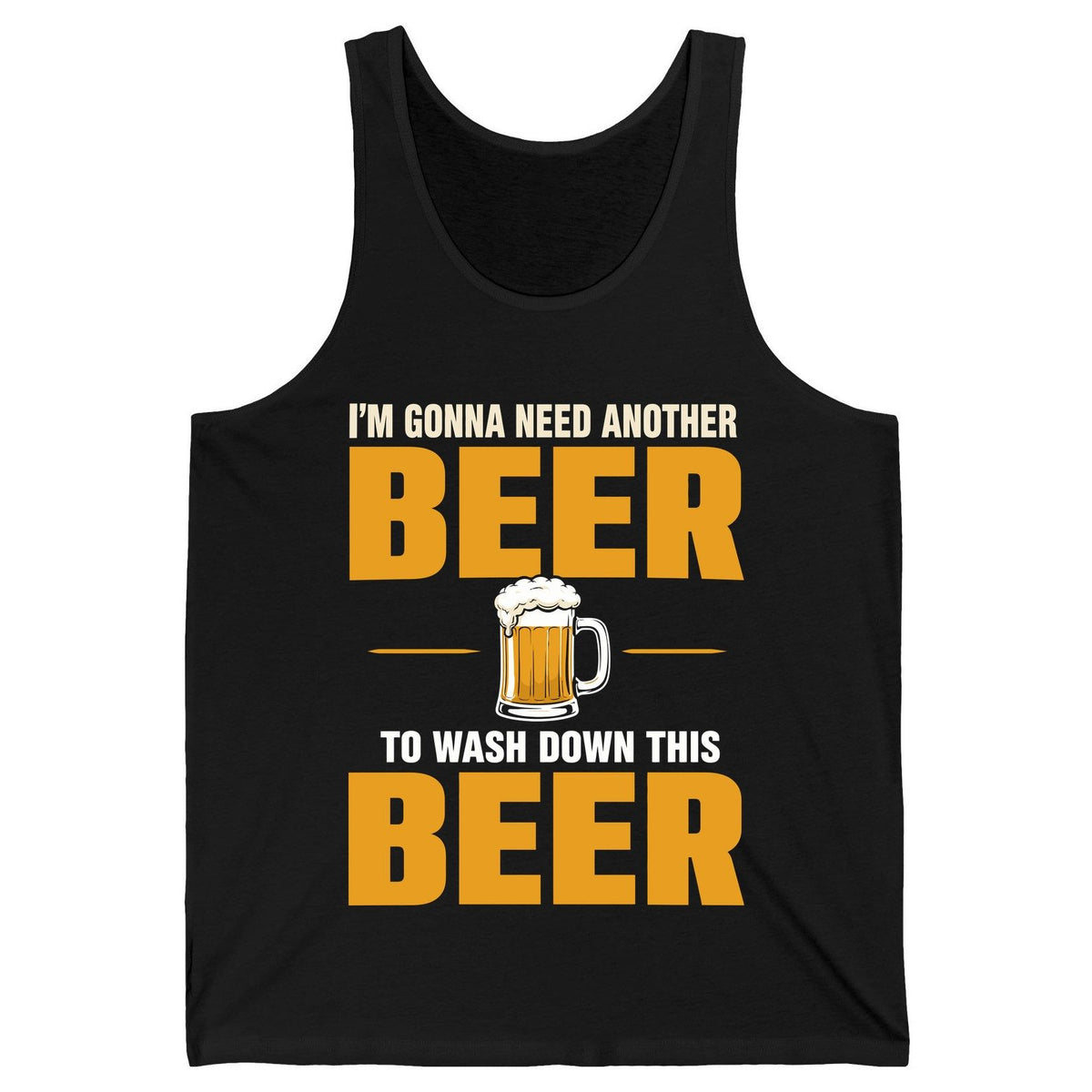 I'm Gonna Need Another Beer to Wash Down This Beer beer drinking Tank Top Black product mockup
