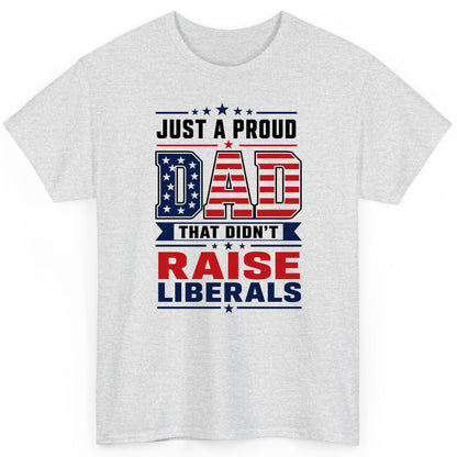 Just a Proud Dad That Didn't Raise Liberals patriotic conservative father T-Shirt Ash product mockup