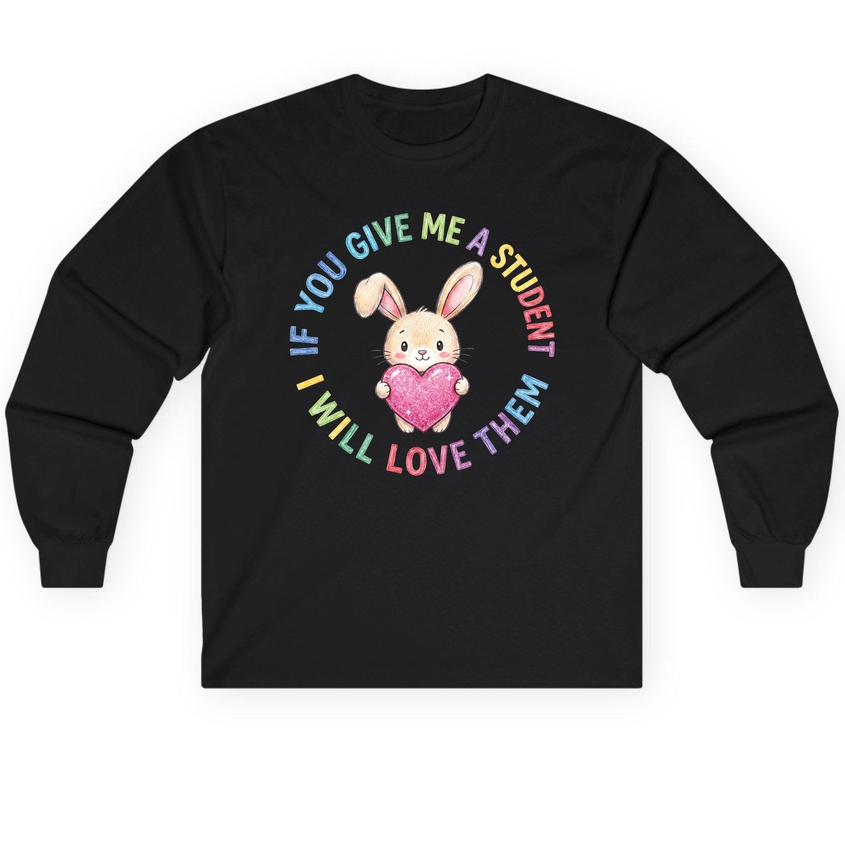 If You Give Me a Student I Will Love Them teacher Long Sleeve Tee Black product mockup