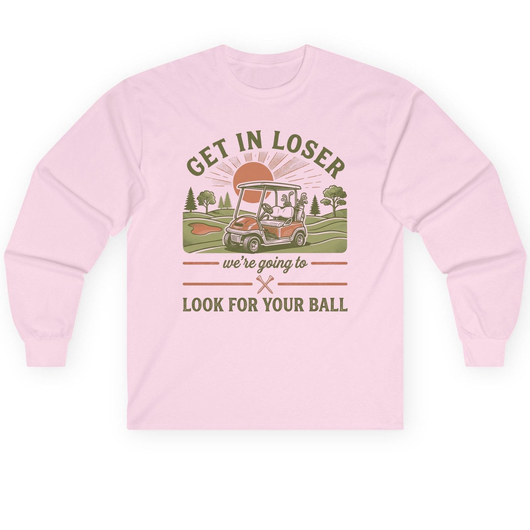 GET IN LOSER We're Going to LOOK FOR YOUR BALL Long Sleeve Tee - product mockup - Light Pink