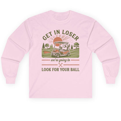 GET IN LOSER We're Going to LOOK FOR YOUR BALL Long Sleeve Tee - product mockup - Light Pink