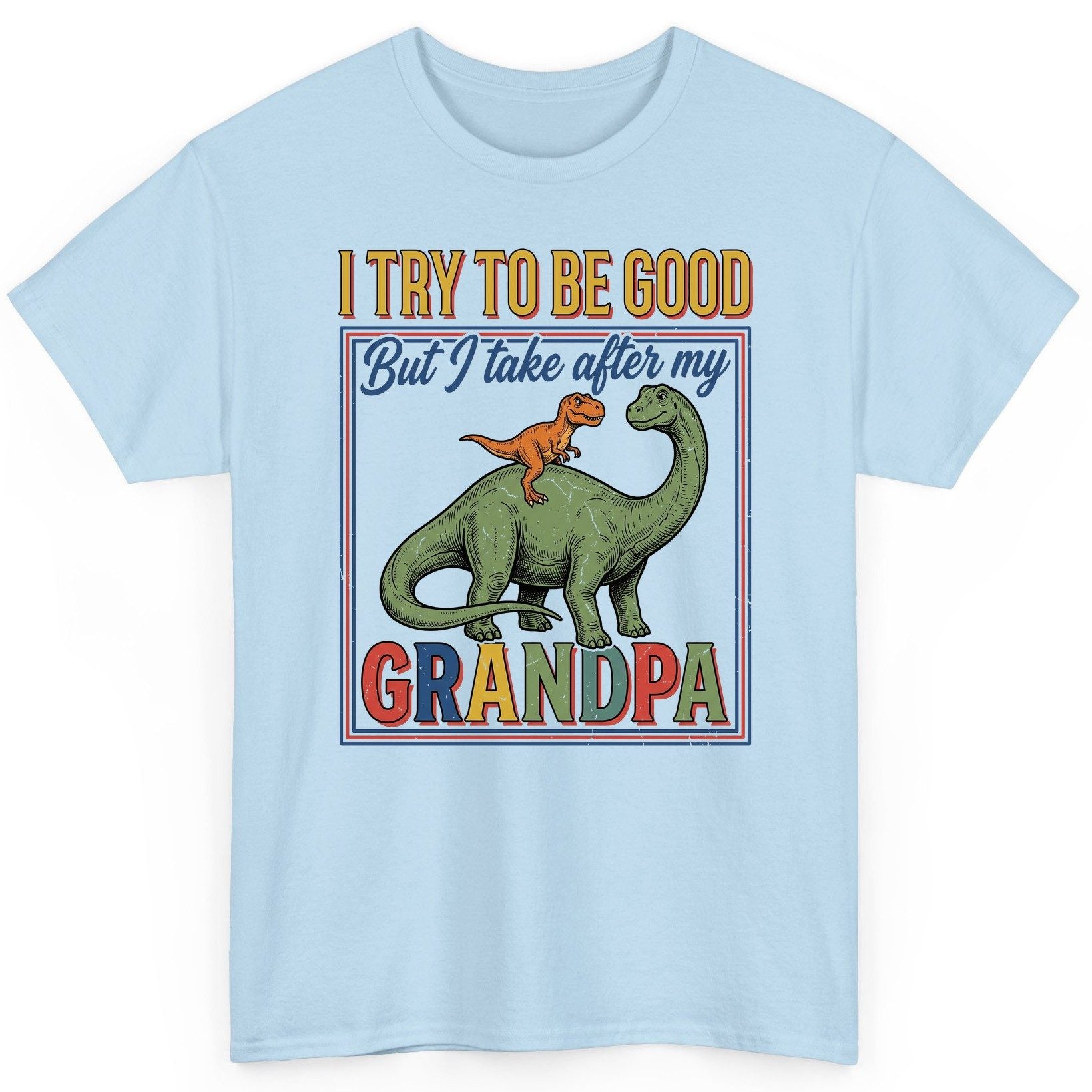 I TRY TO BE GOOD but I Take After My Grandpa Funny Dinosaur T-Shirt - product mockup - Light Blue