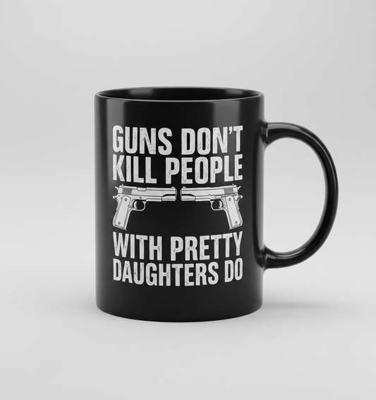 Guns Don't Kill People Dads With Pretty Daughters Do Funny Black Mug - Black