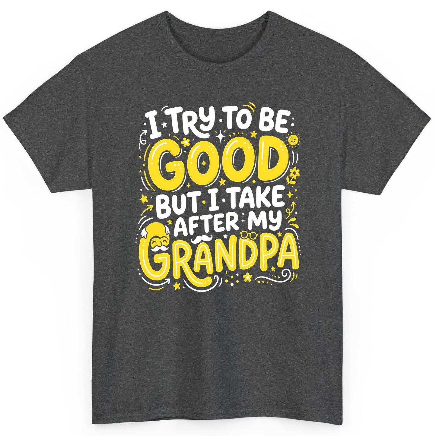 I TRY TO BE GOOD BUT I TAKE AFTER MY Grandpa T-Shirt - product mockup - Dark Heather
