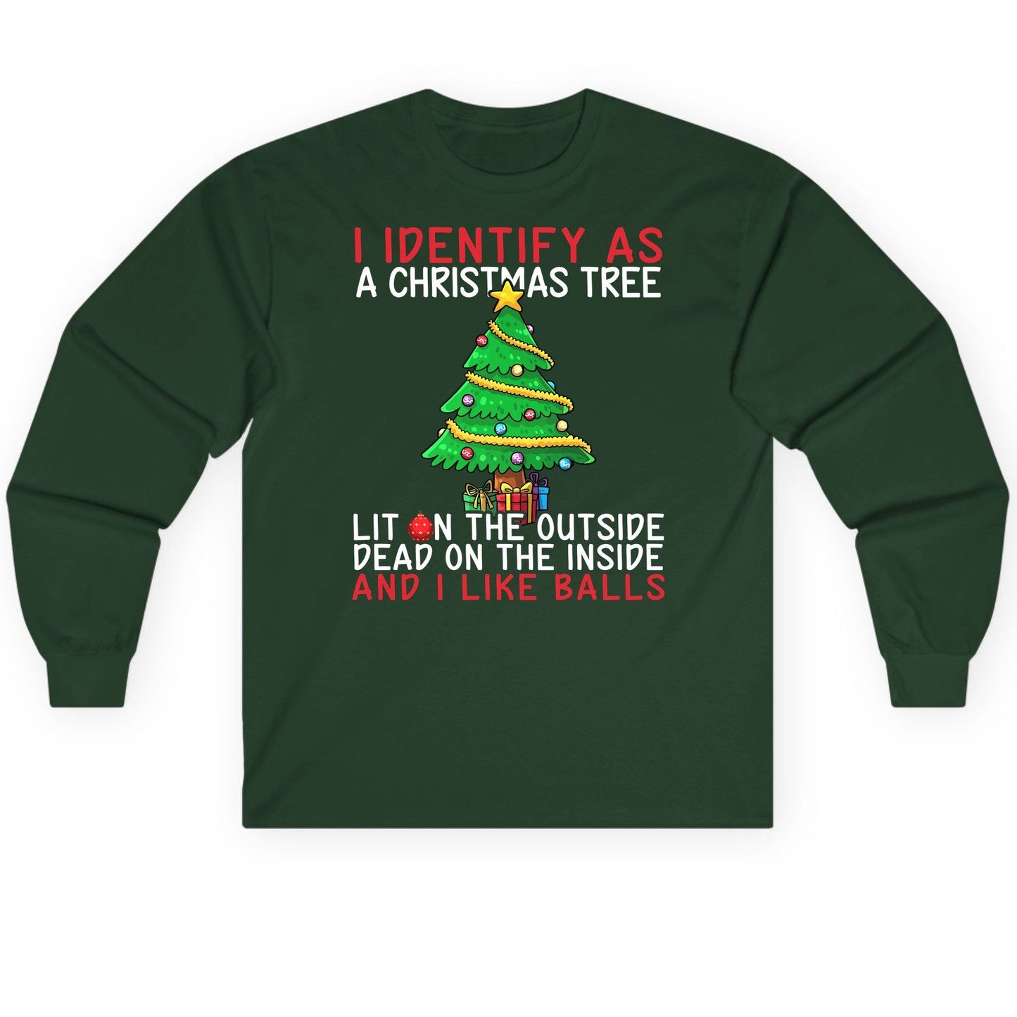 I Identify as a Christmas Tree Lit on the Outside Dead on the Inside and I Like Balls Christmas humor Long Sleeve Tee Forest