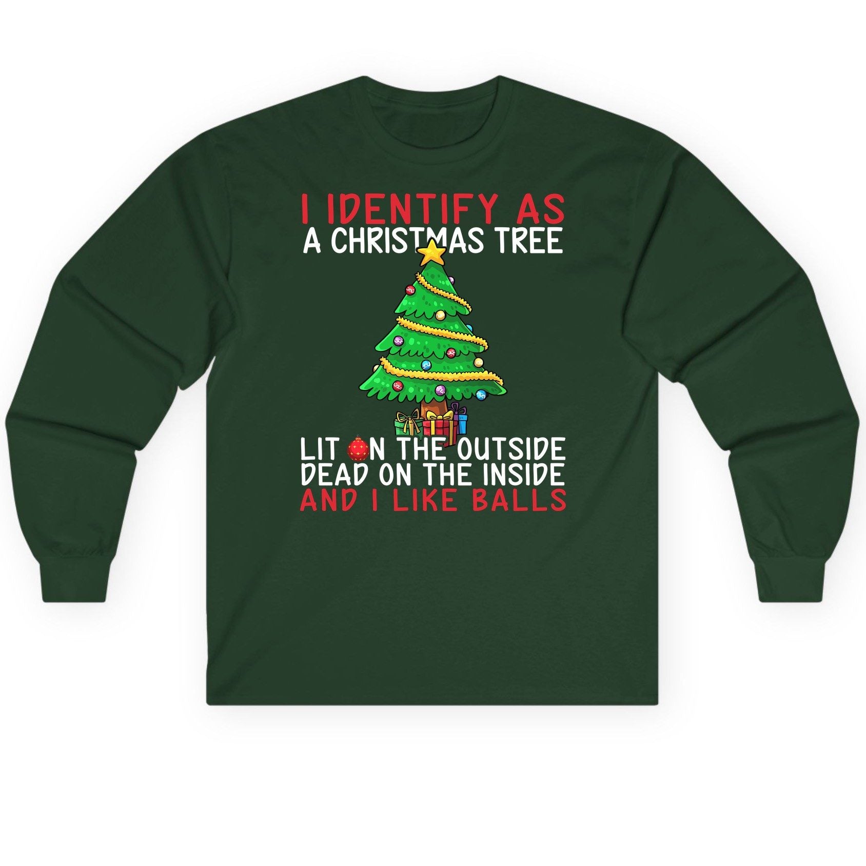 I Identify as a Christmas Tree Lit on the Outside Dead on the Inside and I Like Balls Christmas humor Long Sleeve Tee Forest