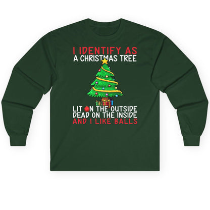 I Identify as a Christmas Tree Lit on the Outside Dead on the Inside and I Like Balls Christmas humor Long Sleeve Tee Forest