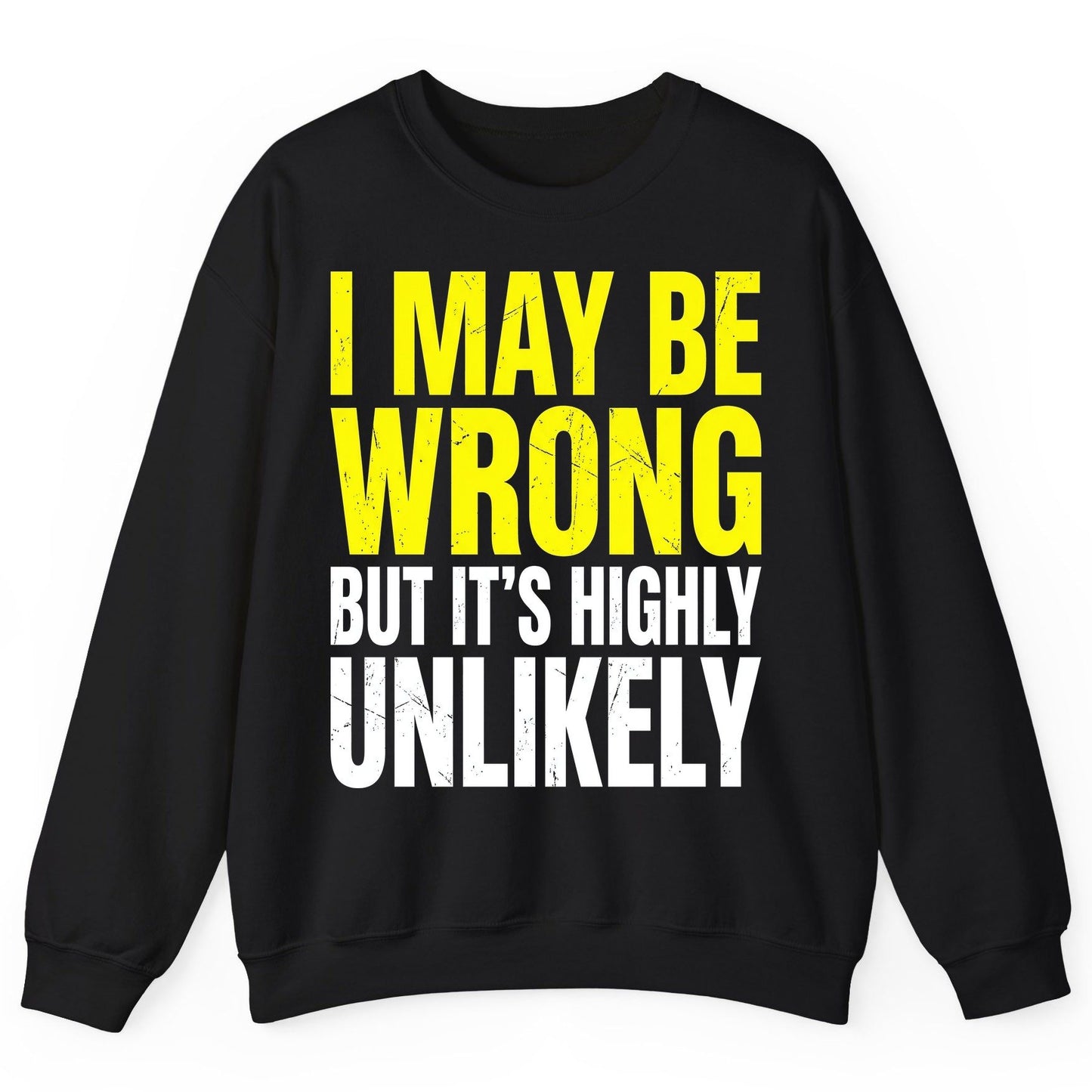 I MAY BE WRONG BUT IT'S HIGHLY Unlikely Sweatshirt - product mockup - Black