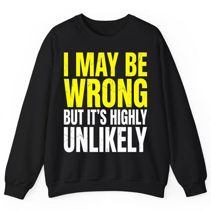 I MAY BE WRONG BUT IT'S HIGHLY Unlikely Sweatshirt - product mockup - Black