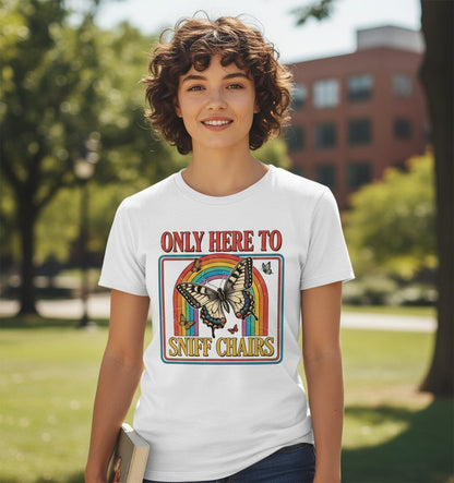 ONLY HERE TO SNIFF CHAIRS Funny Sarcastic Humor T-Shirt - lifestyle model mockup - White