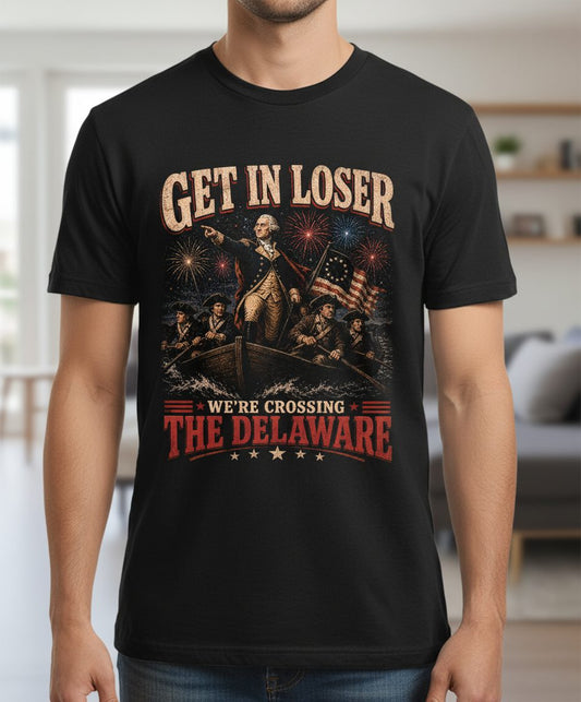 GET IN LOSER WE'RE Crossing THE Delaware T-Shirt - product mockup - Black
