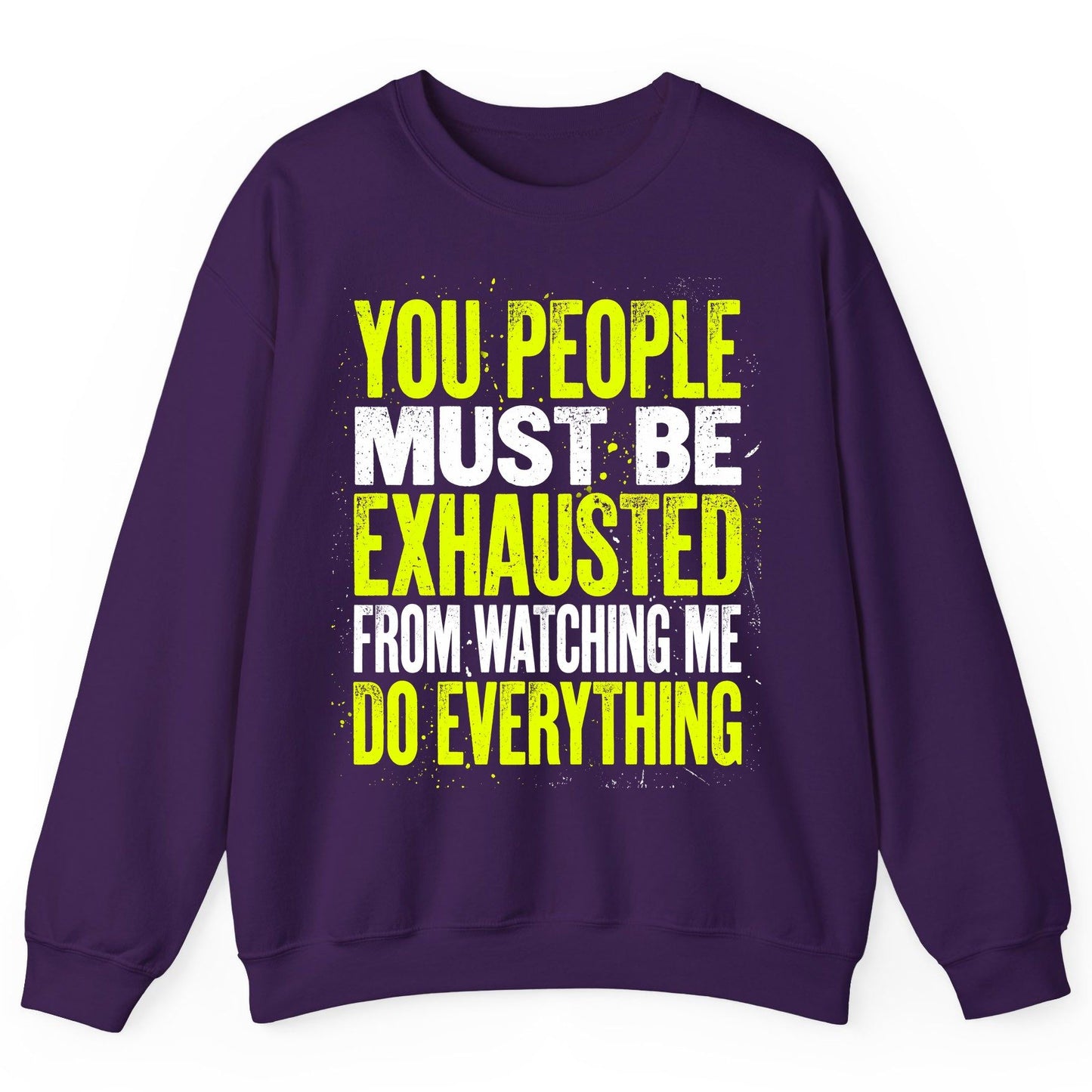 YOU PEOPLE MUST BE Exhausted FROM Watching ME DO Everything Sweatshirt - product mockup - Purple
