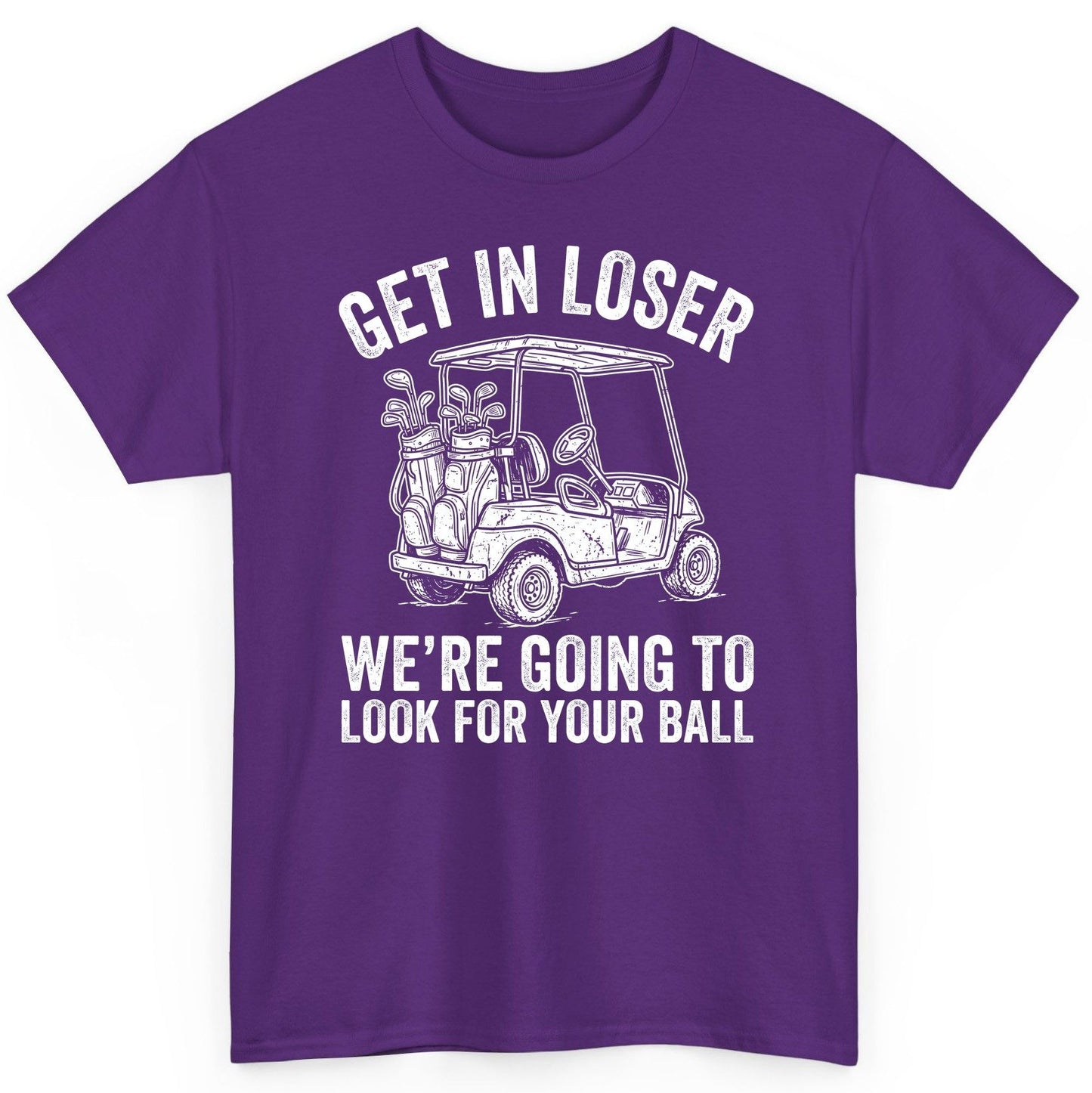 GET IN LOSER WE'RE GOING TO LOOK FOR YOUR BALL Funny Golf T-Shirt - product mockup - Purple