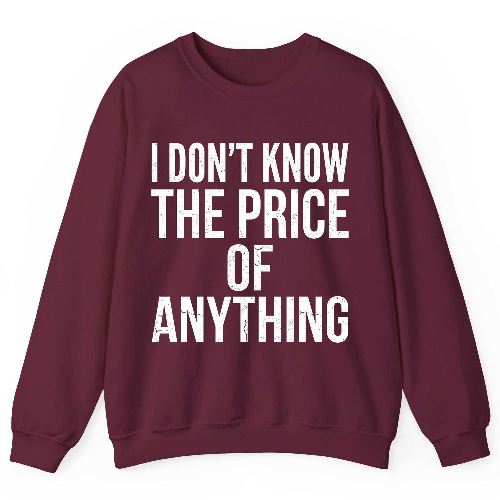 I DON'T KNOW THE PRICE OF Anything Funny Sarcastic Humor Sweatshirt - product mockup - Maroon