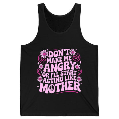 Don't Make Me Angry or I'll Start Acting Like Mother motherhood humor Tank Top Black product mockup