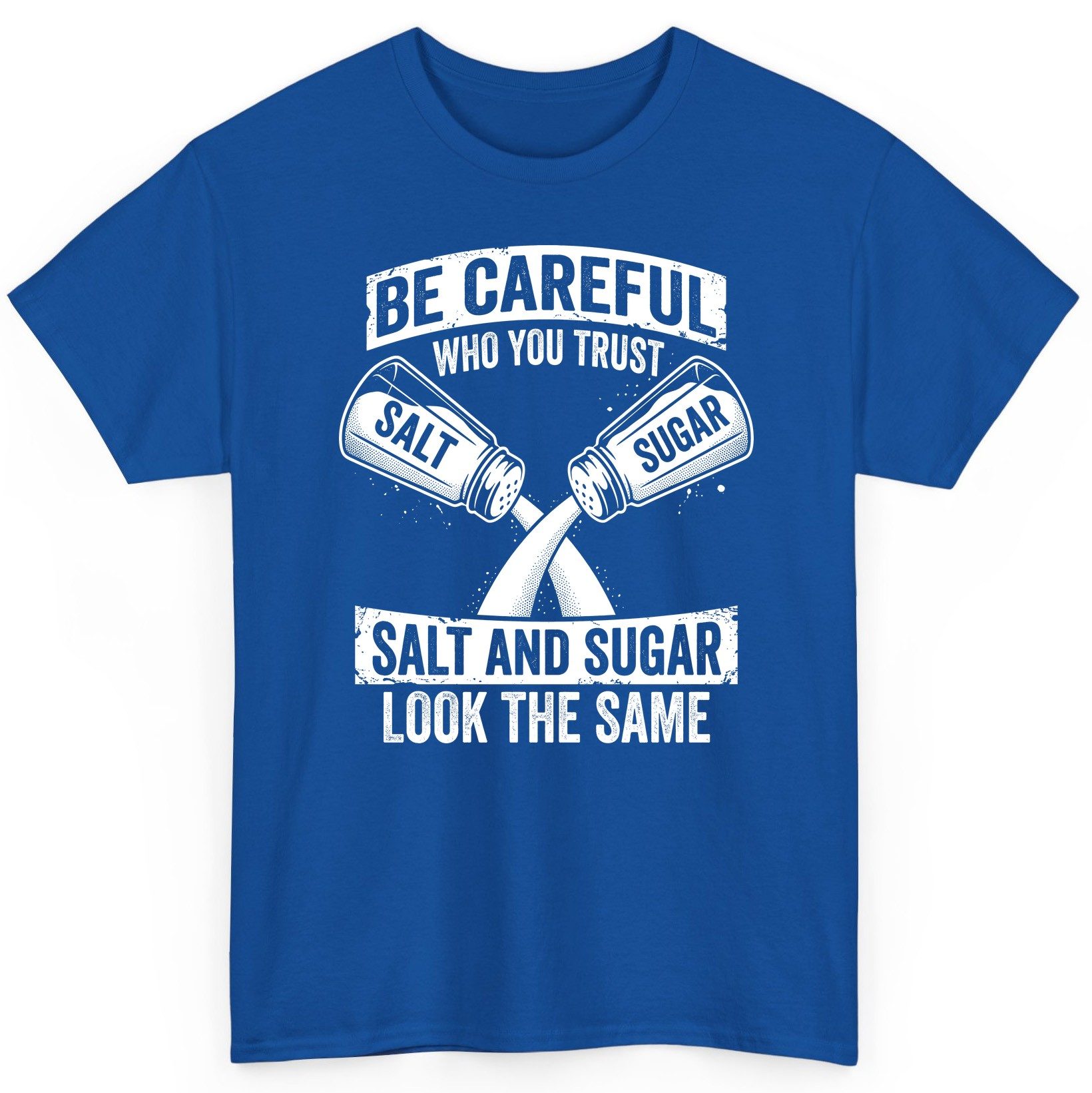 BE Careful WHO YOU TRUST SALT AND SUGAR LOOK THE SAME T-Shirt - product mockup - Royal