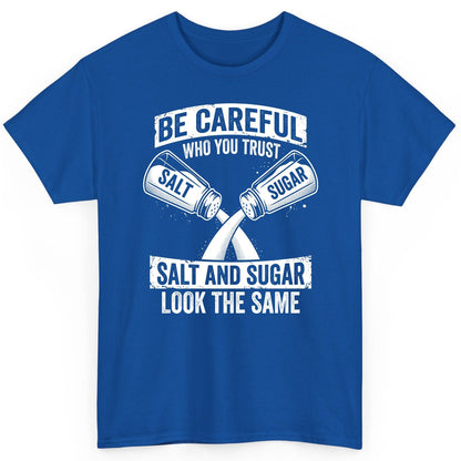 BE Careful WHO YOU TRUST SALT AND SUGAR LOOK THE SAME T-Shirt - product mockup - Royal