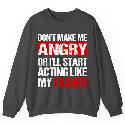 Don't Make Me Angry or I'll Start Acting Like My Father dad humor Sweatshirt Dark Heather product mockup