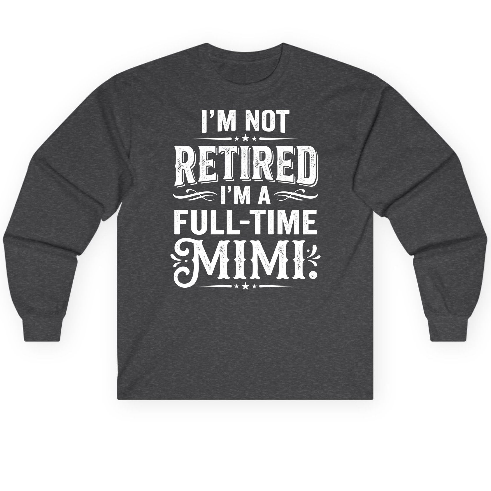 I'm Not Retired I'm a Full-Time Mimi Funny Grandma Long Sleeve Tee - product mockup - Dark Heather