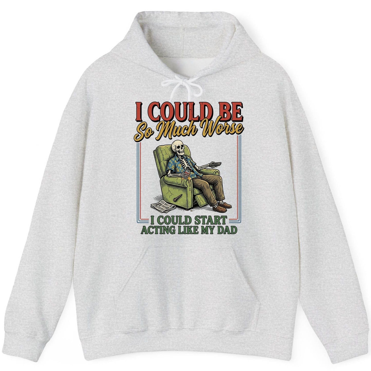 I COULD BE So Much Worse I COULD START ACTING LIKE MY DAD Hoodie - product mockup - Ash