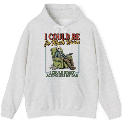 I COULD BE So Much Worse I COULD START ACTING LIKE MY DAD Hoodie - product mockup - Ash