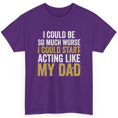 I COULD BE SO MUCH WORSE I COULD START ACTING LIKE MY DAD T-Shirt - product mockup - Purple