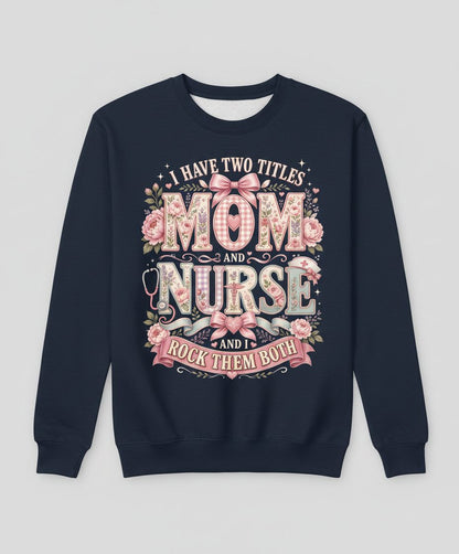 I Have Two Titles Mom and Nurse and I Rock Them Both Sweatshirt - product mockup - Navy