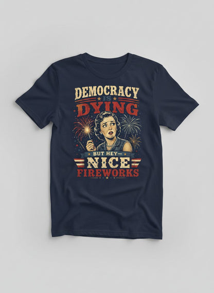Democracy Is Dying but Hey Nice Fireworks T-Shirt - product mockup - Navy