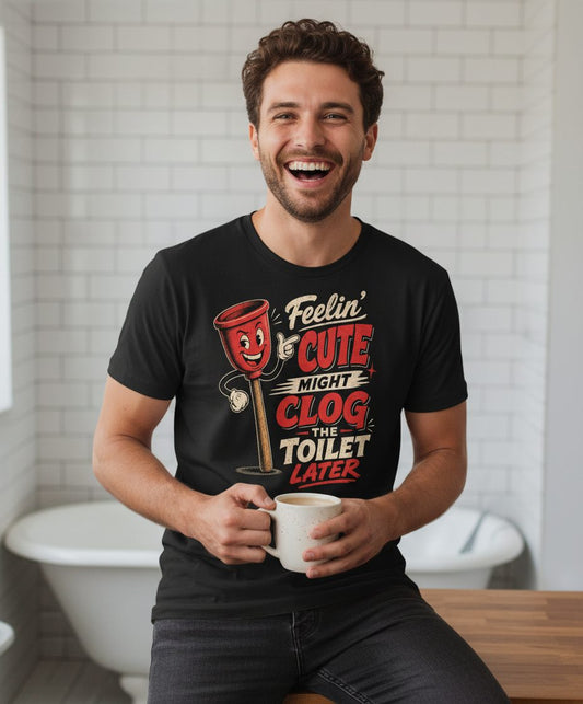 Feelin' Cute Might Clog the Toilet Later Funny Plunger T-Shirt - lifestyle model mockup - Black