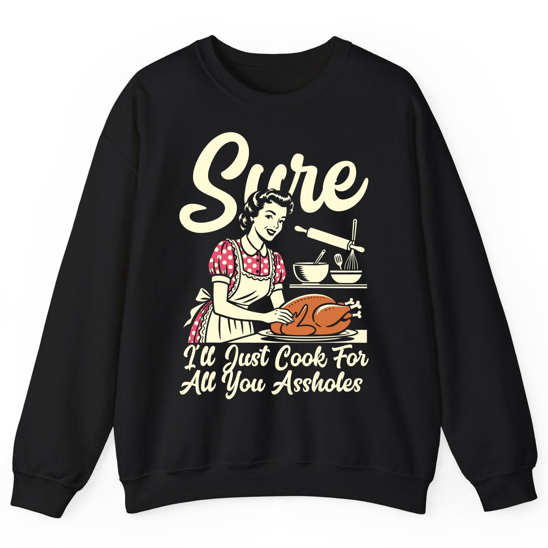 Sure I'll Just Cook for All You Assholes sarcastic housewife Sweatshirt Black product mockup