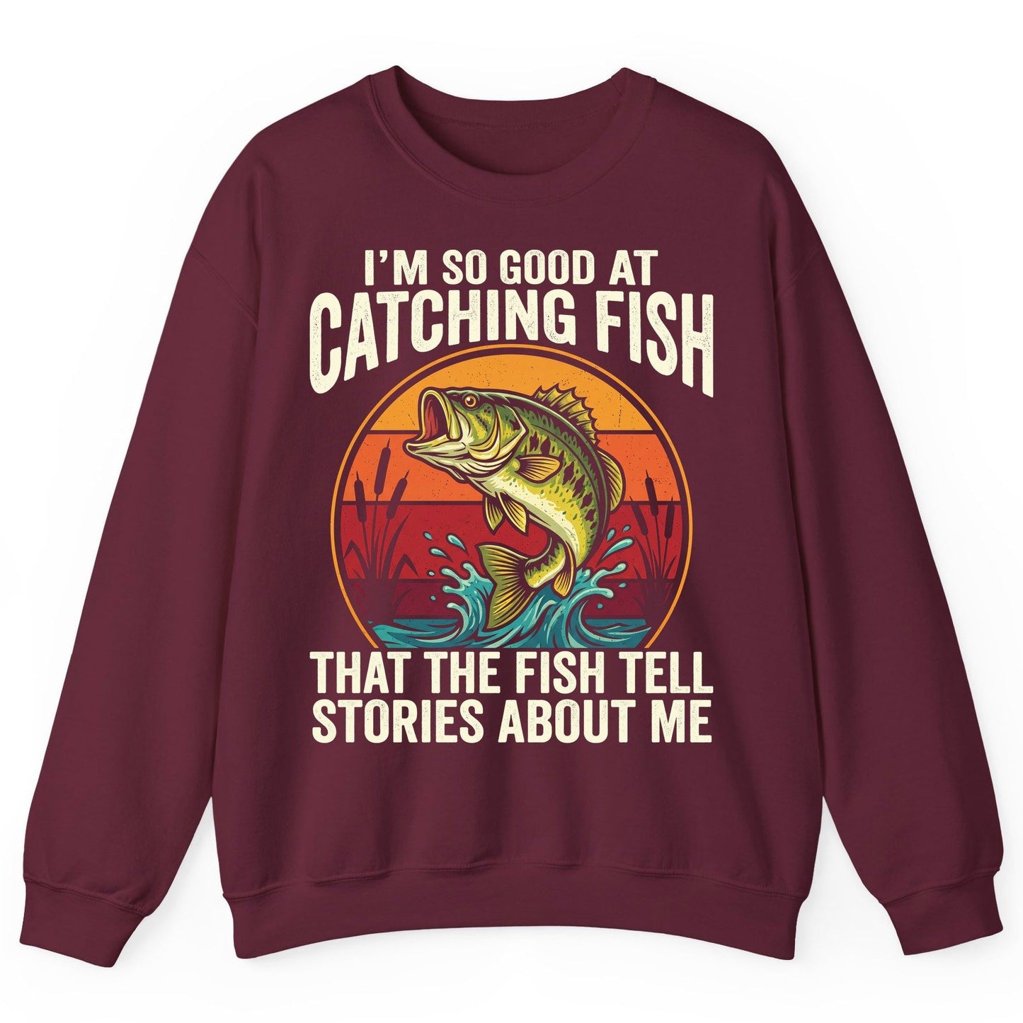 I'm So Good at Catching Fish That the Fish Tell Stories About Me fishing Sweatshirt Maroon product mockup